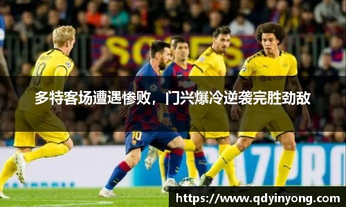 多特客场遭遇惨败，门兴爆冷逆袭完胜劲敌