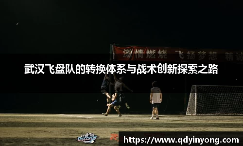 武汉飞盘队的转换体系与战术创新探索之路