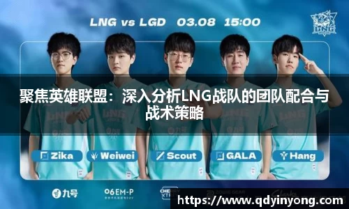 聚焦英雄联盟：深入分析LNG战队的团队配合与战术策略