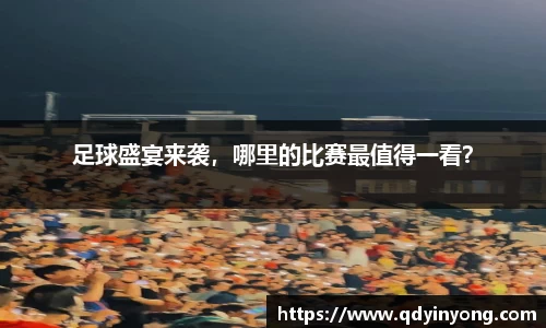 足球盛宴来袭，哪里的比赛最值得一看？