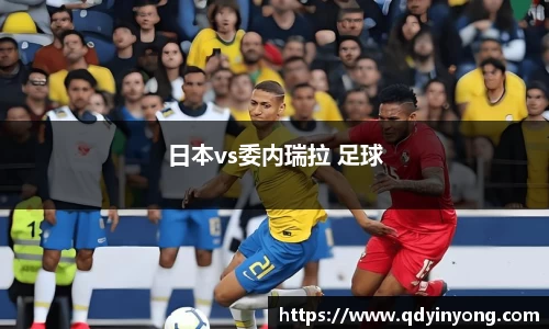 日本vs委内瑞拉 足球