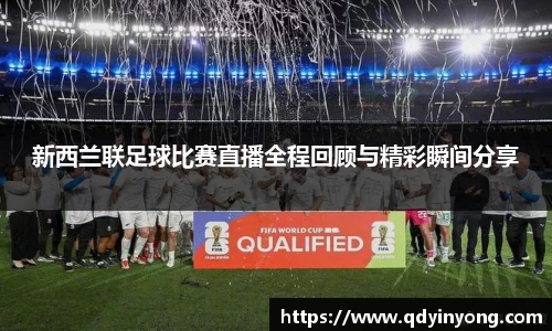 新西兰联足球比赛直播全程回顾与精彩瞬间分享