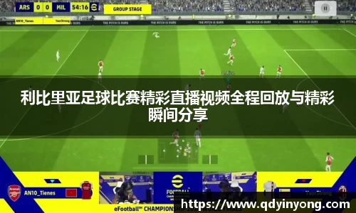 利比里亚足球比赛精彩直播视频全程回放与精彩瞬间分享