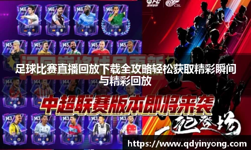 足球比赛直播回放下载全攻略轻松获取精彩瞬间与精彩回放