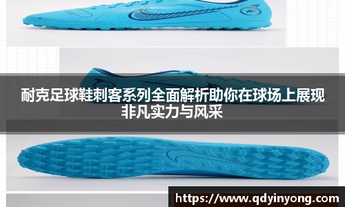 耐克足球鞋刺客系列全面解析助你在球场上展现非凡实力与风采