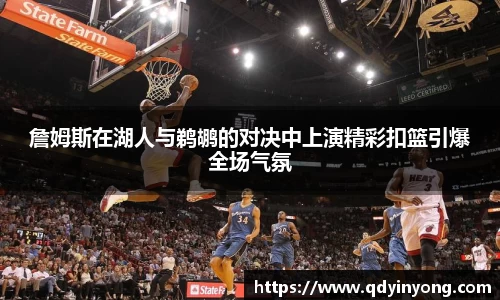 詹姆斯在湖人与鹈鹕的对决中上演精彩扣篮引爆全场气氛
