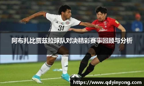 阿布扎比贾兹拉球队对决精彩赛事回顾与分析